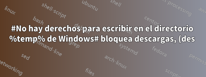 #No hay derechos para escribir en el directorio %temp% de Windows# bloquea descargas, (des)instaladores, impresiones de PDF y otras tareas temporales de Firefox