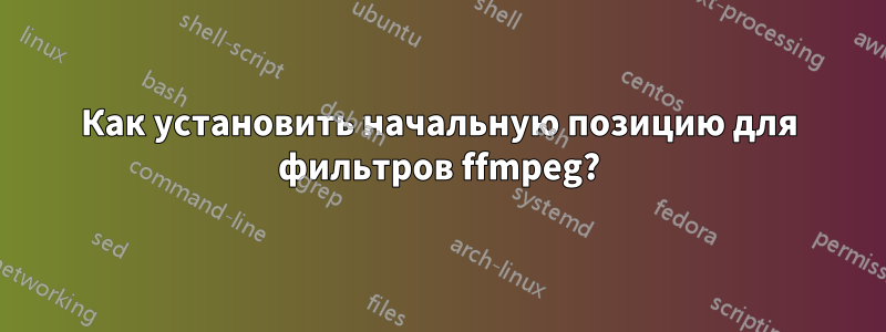 Как установить начальную позицию для фильтров ffmpeg?