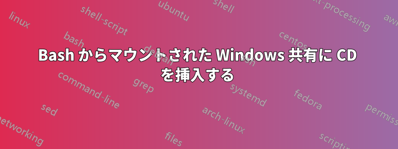 Bash からマウントされた Windows 共有に CD を挿入する