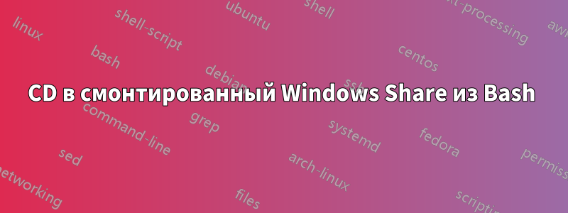 CD в ​​смонтированный Windows Share из Bash