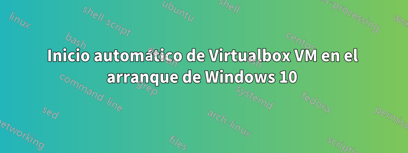 Inicio automático de Virtualbox VM en el arranque de Windows 10