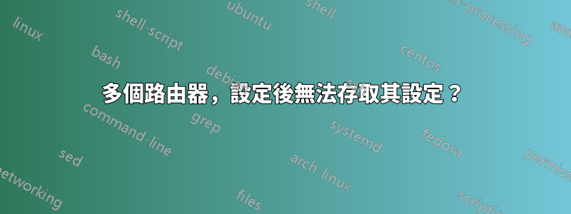 多個路由器，設定後無法存取其設定？