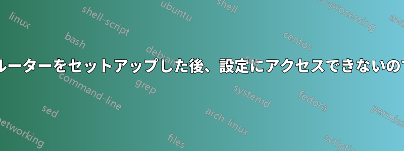 複数のルーターをセットアップした後、設定にアクセスできないのですか?