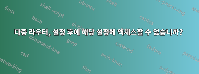 다중 라우터, 설정 후에 해당 설정에 액세스할 수 없습니까?