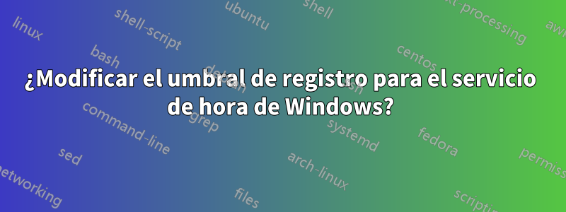 ¿Modificar el umbral de registro para el servicio de hora de Windows?