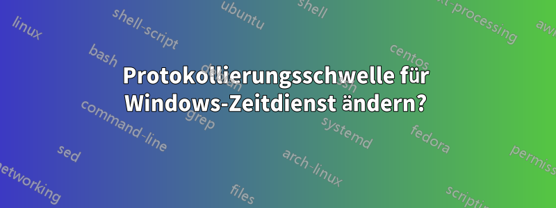 Protokollierungsschwelle für Windows-Zeitdienst ändern?