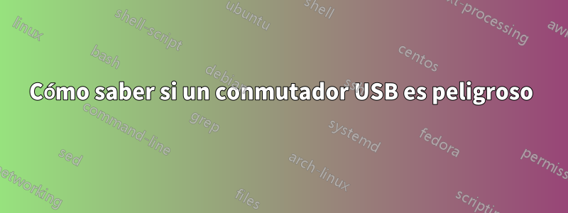 Cómo saber si un conmutador USB es peligroso