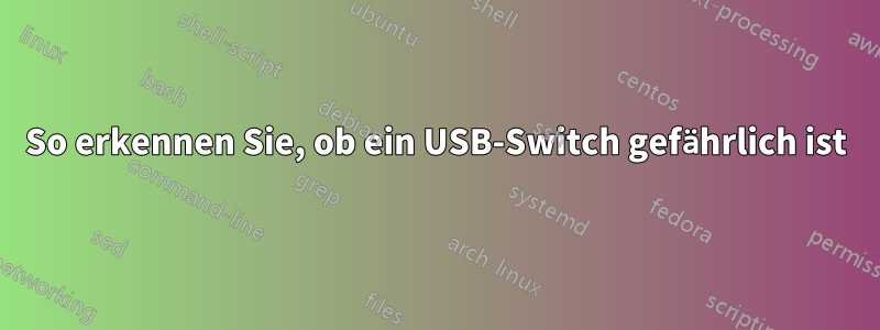 So erkennen Sie, ob ein USB-Switch gefährlich ist