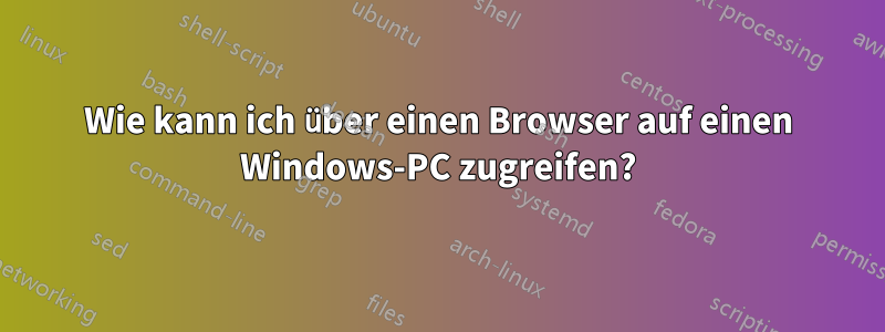 Wie kann ich über einen Browser auf einen Windows-PC zugreifen?