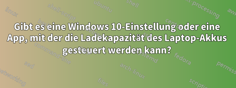 Gibt es eine Windows 10-Einstellung oder eine App, mit der die Ladekapazität des Laptop-Akkus gesteuert werden kann?