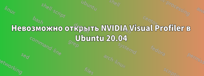 Невозможно открыть NVIDIA Visual Profiler в Ubuntu 20.04