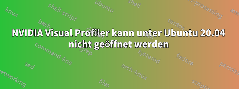 NVIDIA Visual Profiler kann unter Ubuntu 20.04 nicht geöffnet werden