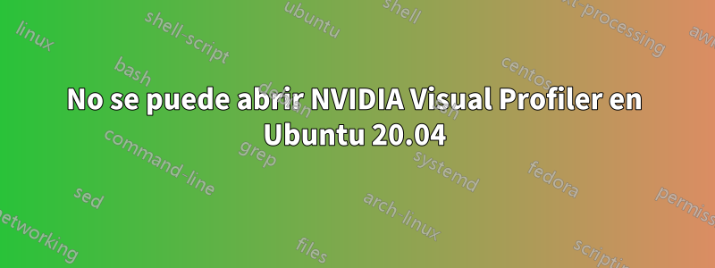 No se puede abrir NVIDIA Visual Profiler en Ubuntu 20.04