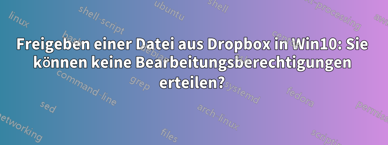 Freigeben einer Datei aus Dropbox in Win10: Sie können keine Bearbeitungsberechtigungen erteilen?