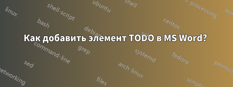 Как добавить элемент TODO в MS Word?