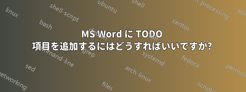 MS Word に TODO 項目を追加するにはどうすればいいですか?