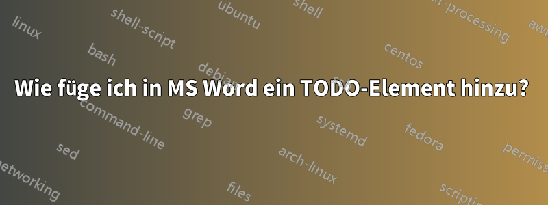 Wie füge ich in MS Word ein TODO-Element hinzu?