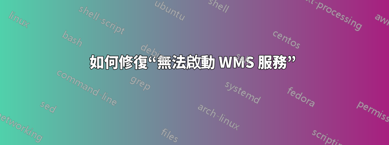 如何修復“無法啟動 WMS 服務”