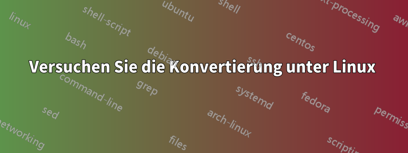 Versuchen Sie die Konvertierung unter Linux