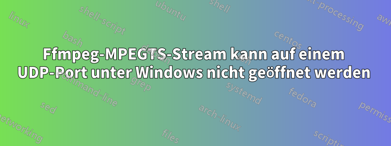 Ffmpeg-MPEGTS-Stream kann auf einem UDP-Port unter Windows nicht geöffnet werden