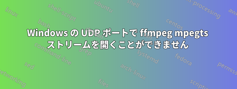 Windows の UDP ポートで ffmpeg mpegts ストリームを開くことができません