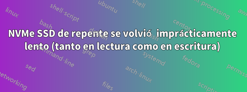 NVMe SSD de repente se volvió imprácticamente lento (tanto en lectura como en escritura)