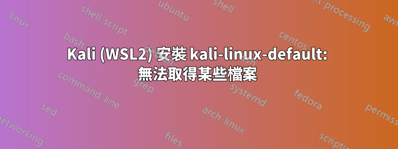 Kali (WSL2) 安裝 kali-linux-default: 無法取得某些檔案