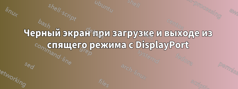 Черный экран при загрузке и выходе из спящего режима с DisplayPort