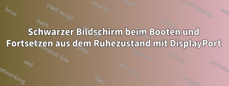 Schwarzer Bildschirm beim Booten und Fortsetzen aus dem Ruhezustand mit DisplayPort