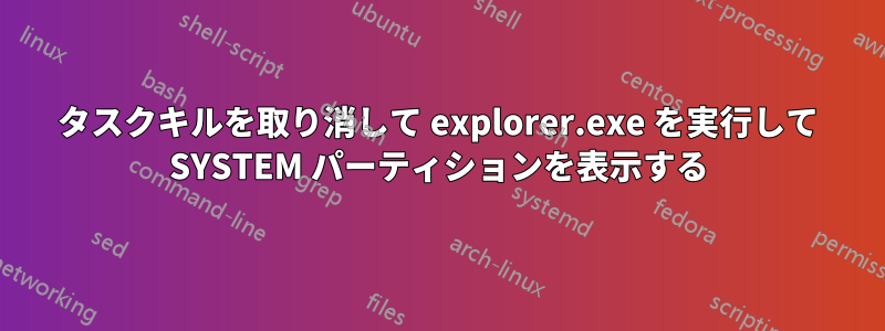 タスクキルを取り消して explorer.exe を実行して SYSTEM パーティションを表示する