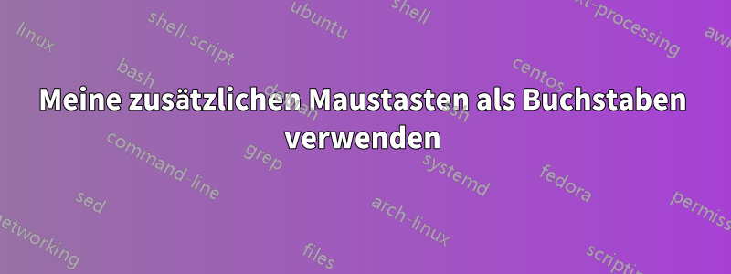 Meine zusätzlichen Maustasten als Buchstaben verwenden