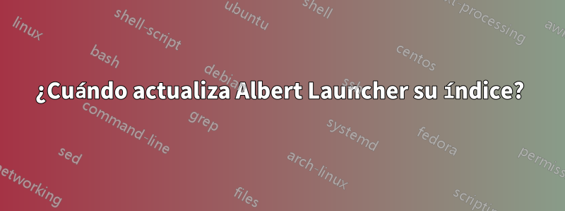 ¿Cuándo actualiza Albert Launcher su índice?