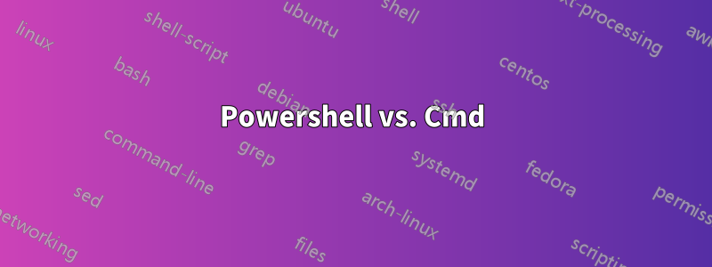 Powershell vs. Cmd