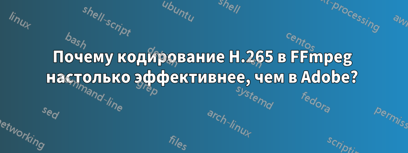 Почему кодирование H.265 в FFmpeg настолько эффективнее, чем в Adobe?