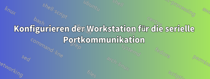 Konfigurieren der Workstation für die serielle Portkommunikation