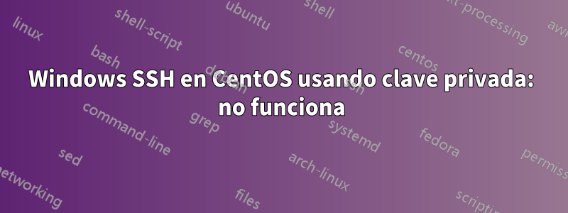 Windows SSH en CentOS usando clave privada: no funciona