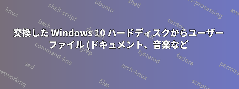 交換した Windows 10 ハードディスクからユーザー ファイル (ドキュメント、音楽など) を転送するにはどうすればいいですか?