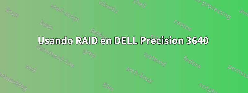 Usando RAID en DELL Precision 3640