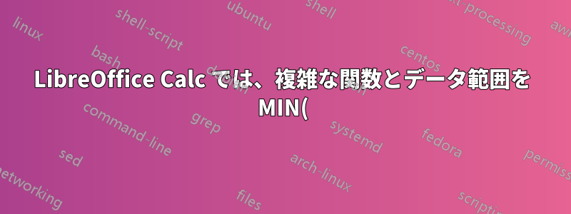 LibreOffice Calc では、複雑な関数とデータ範囲を MIN() 関数の引数として使用することは可能ですか?