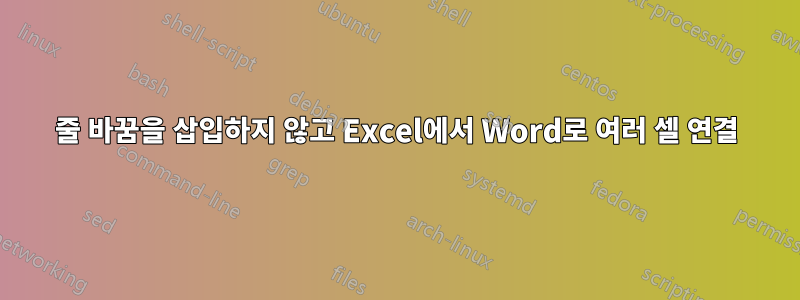 줄 바꿈을 삽입하지 않고 Excel에서 Word로 여러 셀 연결