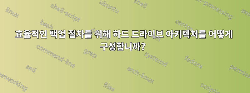 효율적인 백업 절차를 위해 하드 드라이브 아키텍처를 어떻게 구성합니까? 