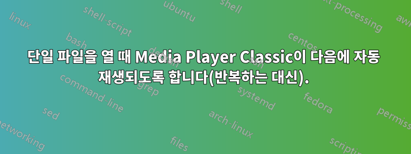 단일 파일을 열 때 Media Player Classic이 다음에 자동 재생되도록 합니다(반복하는 대신).