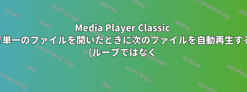 Media Player Classic で単一のファイルを開いたときに次のファイルを自動再生する (ループではなく)