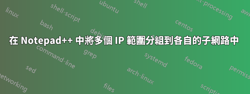 在 Notepad++ 中將多個 IP 範圍分組到各自的子網路中