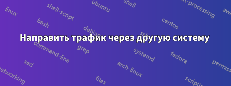 Направить трафик через другую систему