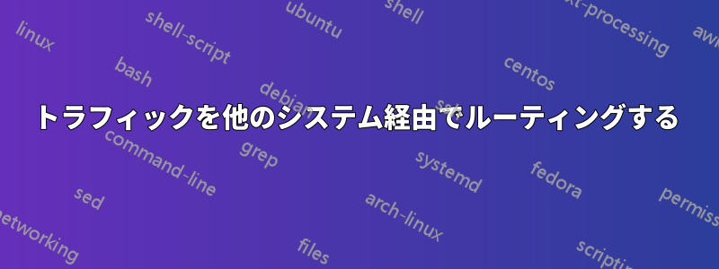 トラフィックを他のシステム経由でルーティングする