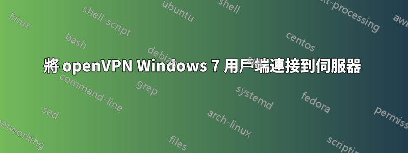 將 openVPN Windows 7 用戶端連接到伺服器