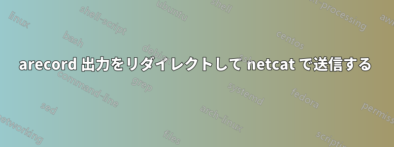 arecord 出力をリダイレクトして netcat で送信する