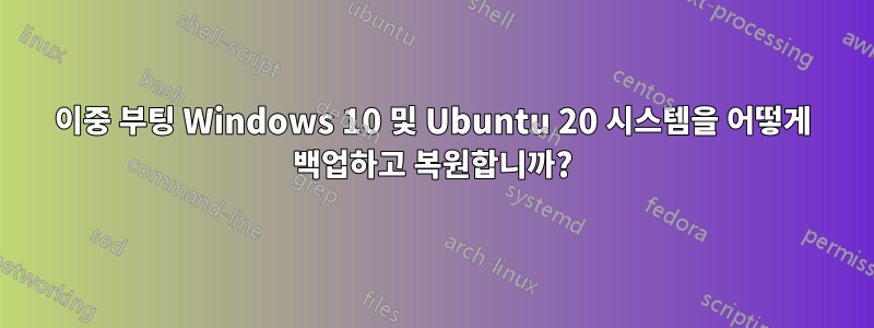 이중 부팅 Windows 10 및 Ubuntu 20 시스템을 어떻게 백업하고 복원합니까?