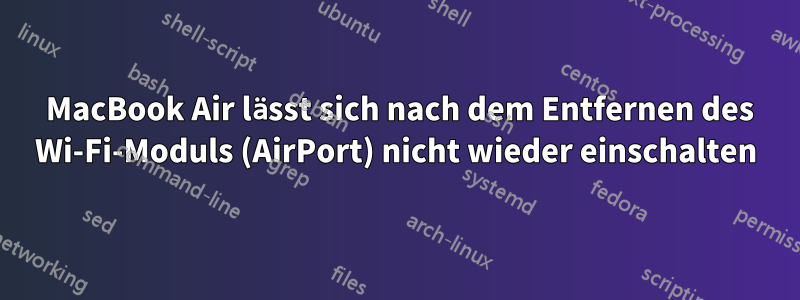 2012 MacBook Air lässt sich nach dem Entfernen des Wi-Fi-Moduls (AirPort) nicht wieder einschalten